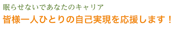 眠らせないであなたのキャリア　皆様一人ひとの自己実現を応援します！